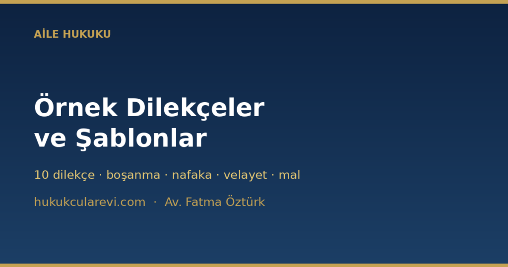 Aile Hukuku Örnek Dilekçeler (2026) — Boşanma, Nafaka, Velayet Aile Hukuku Örnek Dilekçeler (2026) — Boşanma, Nafaka, Velayet