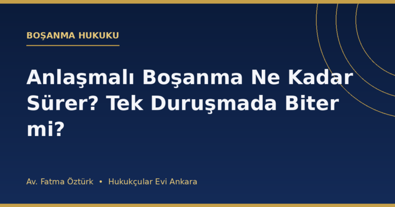 Anlaşmalı Boşanma Ne Kadar Sürer? Tek Duruşmada Biter mi?