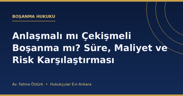 Anlaşmalı mı Çekişmeli Boşanma mı? Süre, Maliyet ve Risk Karşılaştırması