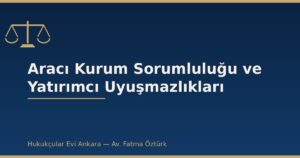 Aracı Kurum Sorumluluğu ve Yatırımcı Uyuşmazlıkları