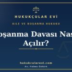 bosanma davasi nasil acilir gerekli belgeler ve ilk adimlar 1
