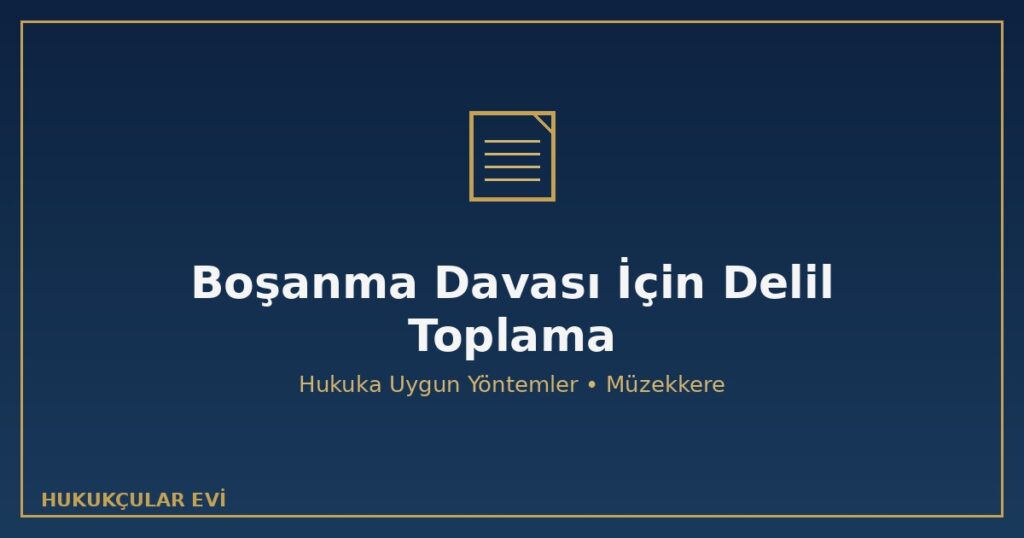 Boşanma Davası İçin Delil Nasıl Toplanır? Hukuka Uygun Yöntemler Boşanma Davası İçin Delil Nasıl Toplanır? Hukuka Uygun Yöntemler