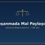 Boşanmada mal paylaşımı edinilmiş mallara katılma rejimi TMK 202 219 220 236 kişisel mal artık değer katılma alacağı yarısı
