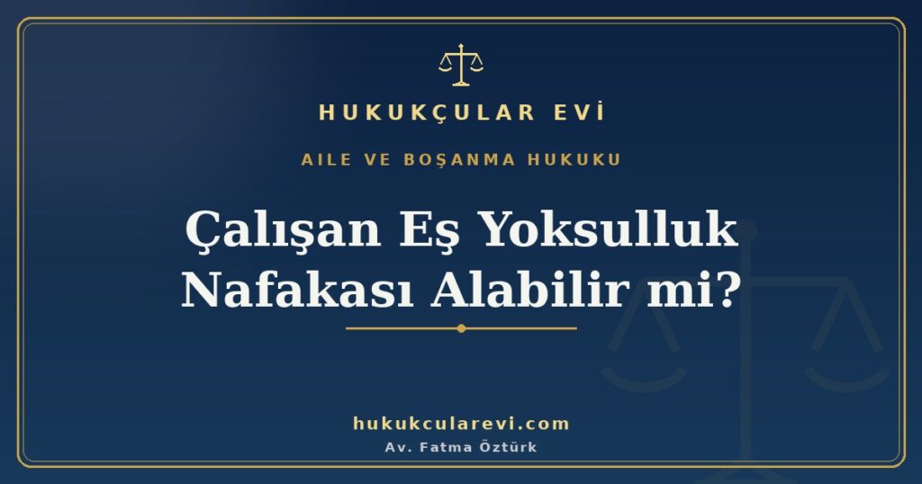 Çalışan Eş Yoksulluk Nafakası Alabilir mi? Çalışan Eş Yoksulluk Nafakası Alabilir mi?