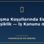 calisma kosullarinda esasli degisiklik is kanunu m 22