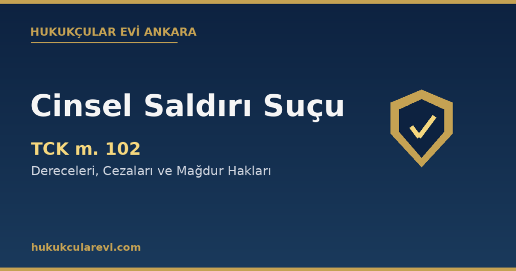 Cinsel Saldırı Suçu ve Cezası (TCK 102) Cinsel Saldırı Suçu ve Cezası (TCK 102)