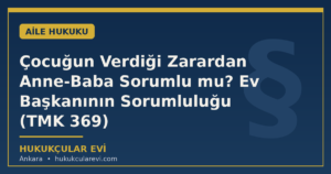 Çocuğun Verdiği Zarardan Anne-Baba Sorumlu mu? Ev Başkanının Sorumluluğu (TMK 369)