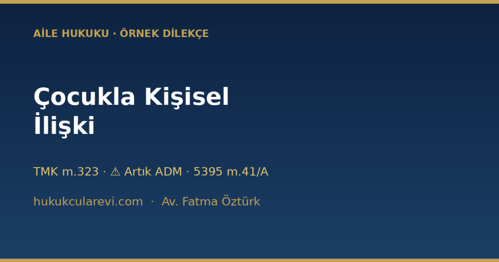 Çocukla Kişisel İlişki Dilekçesi Örneği (2026) — ADM Başvurusu Çocukla Kişisel İlişki Dilekçesi Örneği (2026) — ADM Başvurusu