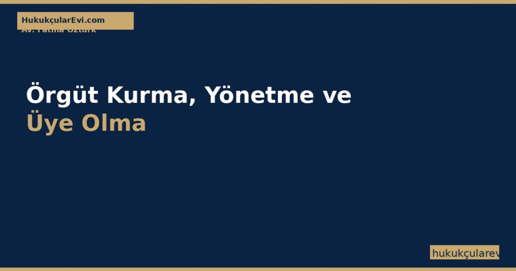 Örgüt Kurma, Yönetme ve Üye Olma — TCK m.220 Cezaları ve Savunma Örgüt Kurma, Yönetme ve Üye Olma — TCK m.220 Cezaları ve Savunma