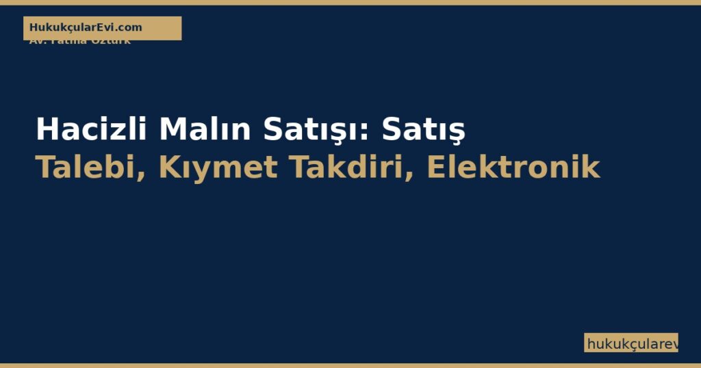 Hacizli Malın Satışı (İİK m.106-135): Satış Talebi, Kıymet Takdiri, Elektronik İhale (UYAP) ve Süreler Hacizli Malın Satışı (İİK m.106-135): Satış Talebi, Kıymet Takdiri, Elektronik İhale (UYAP) ve Süreler