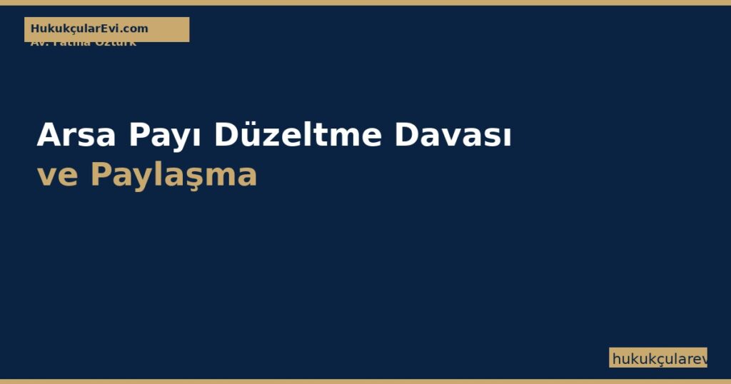 Arsa Payı Düzeltme Davası ve Paylaşma — KMK m.3, TMK m.698 Arsa Payı Düzeltme Davası ve Paylaşma — KMK m.3, TMK m.698