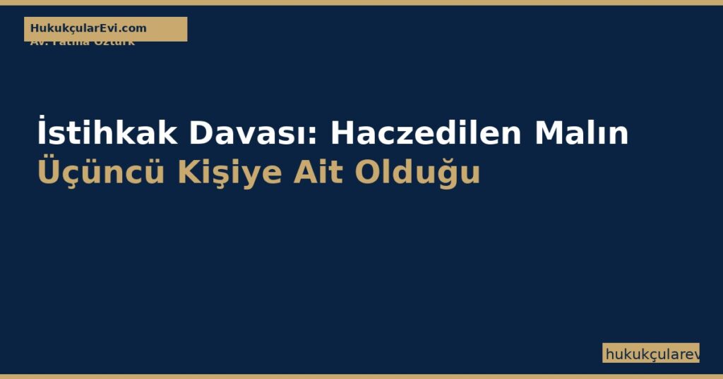 İstihkak Davası (İİK m.96-99): Haczedilen Malın Üçüncü Kişiye Ait Olduğu İddiası, Karine ve Süreç İstihkak Davası (İİK m.96-99): Haczedilen Malın Üçüncü Kişiye Ait Olduğu İddiası, Karine ve Süreç