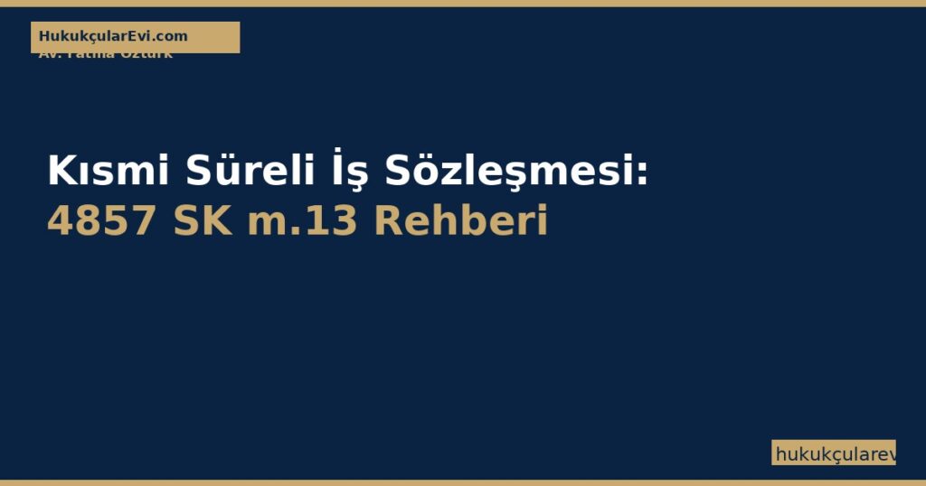 Kısmi Süreli (Part-Time) İş Sözleşmesi: 4857 SK m.13 Rehberi Kısmi Süreli (Part-Time) İş Sözleşmesi: 4857 SK m.13 Rehberi