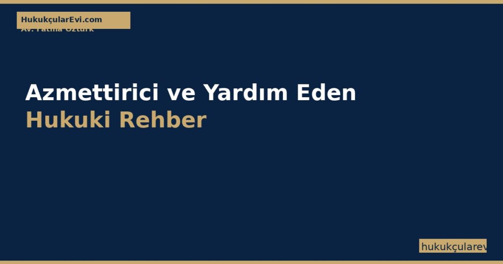 Azmettirici ve Yardım Eden — TCK m.37-41 Işığında İştirak (2026) Azmettirici ve Yardım Eden — TCK m.37-41 Işığında İştirak (2026)