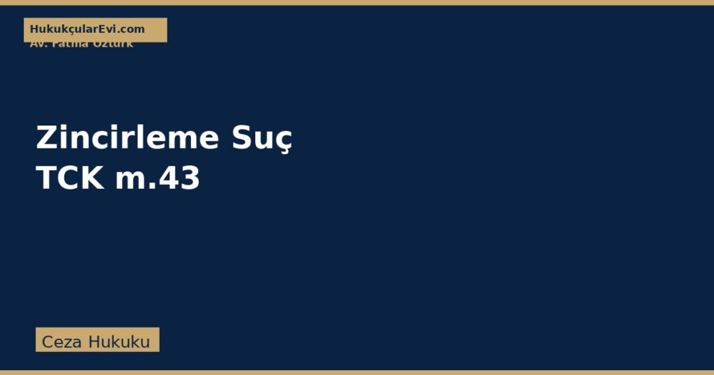 Zincirleme Suç Nedir? — TCK m. 43 Zincirleme Suç Nedir? — TCK m. 43