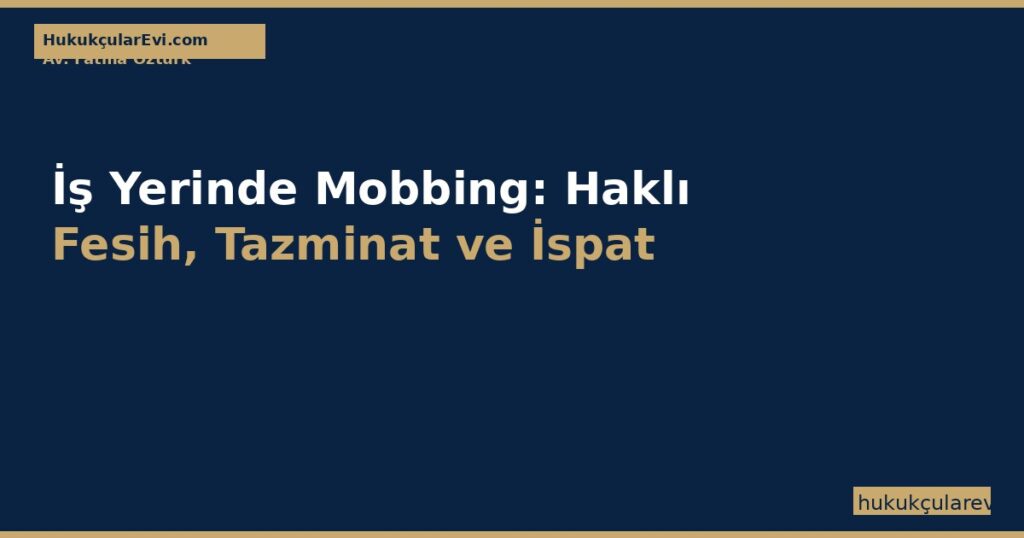 İş Yerinde Mobbing (Psikolojik Taciz): Haklı Fesih, Tazminat ve İspat Rehberi 2026 İş Yerinde Mobbing (Psikolojik Taciz): Haklı Fesih, Tazminat ve İspat Rehberi 2026
