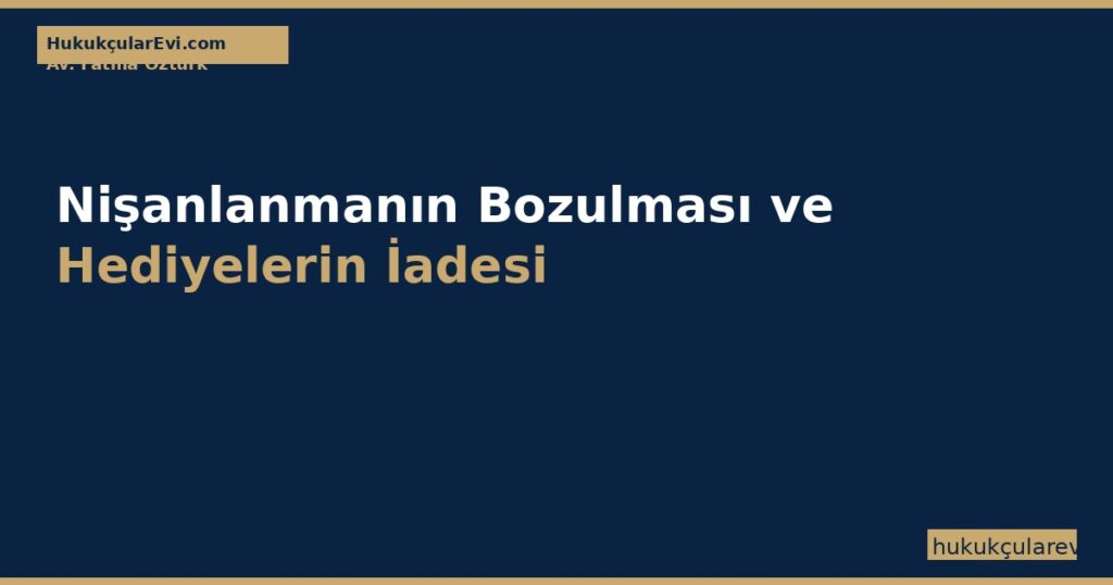 Nişanlanmanın Bozulması ve Hediyelerin İadesi (TMK 118-123) Nişanlanmanın Bozulması ve Hediyelerin İadesi (TMK 118-123)