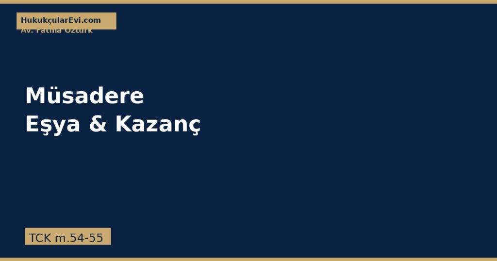 Müsadere: Eşya ve Kazanç Müsaderesi — TCK m. 54-55 Müsadere: Eşya ve Kazanç Müsaderesi — TCK m. 54-55