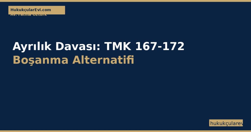 Ayrılık Davası: TMK 167-172 Boşanma Alternatifi Ayrılık Davası: TMK 167-172 Boşanma Alternatifi