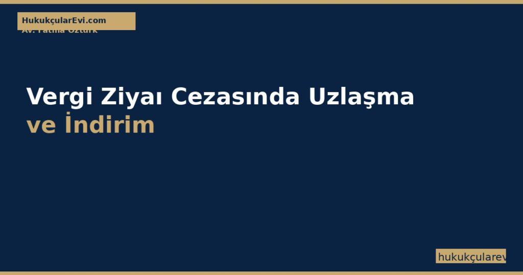 Vergi Ziyaı Cezasında Uzlaşma ve İndirim (VUK 344-376) Vergi Ziyaı Cezasında Uzlaşma ve İndirim (VUK 344-376)