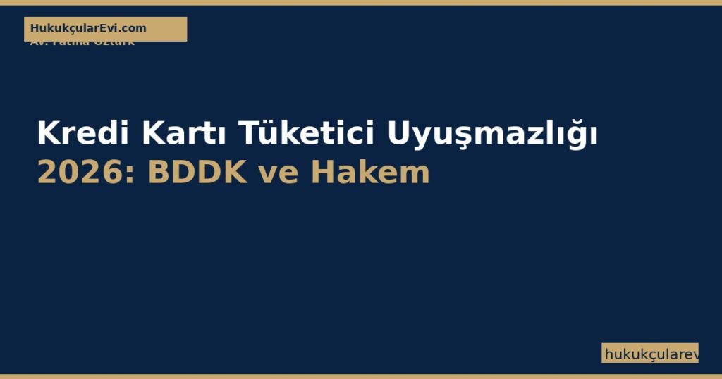 Kredi Kartı Tüketici Uyuşmazlığı 2026: BDDK ve Hakem Heyeti Kredi Kartı Tüketici Uyuşmazlığı 2026: BDDK ve Hakem Heyeti