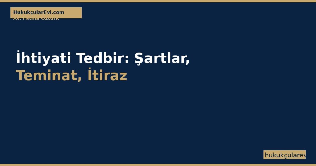 İhtiyati Tedbir (HMK 389-397): Şartlar, Teminat, İtiraz İhtiyati Tedbir (HMK 389-397): Şartlar, Teminat, İtiraz