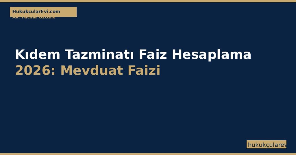 Kıdem Tazminatı Faiz Hesaplama 2026: Mevduat Faizi Kıdem Tazminatı Faiz Hesaplama 2026: Mevduat Faizi