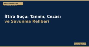 İftira Suçu (TCK 267): Tanımı, Cezası ve Savunma Rehberi