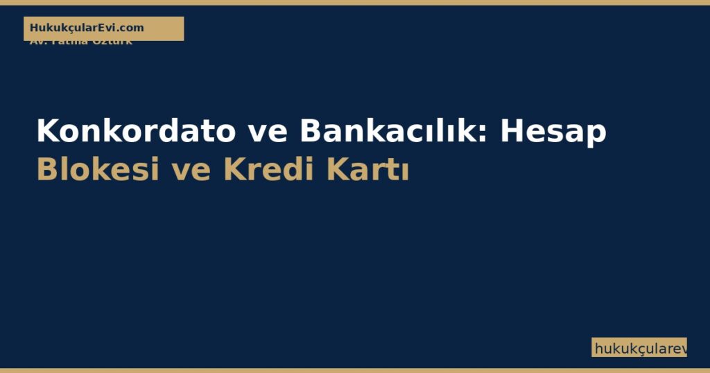 Konkordato ve Bankacılık: Hesap Blokesi ve Kredi Kartı Konkordato ve Bankacılık: Hesap Blokesi ve Kredi Kartı