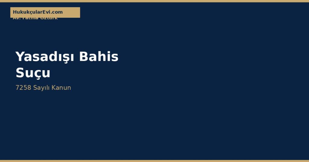 Yasadışı Bahis Suçu ve Cezaları (7258 SK) Yasadışı Bahis Suçu ve Cezaları (7258 SK)