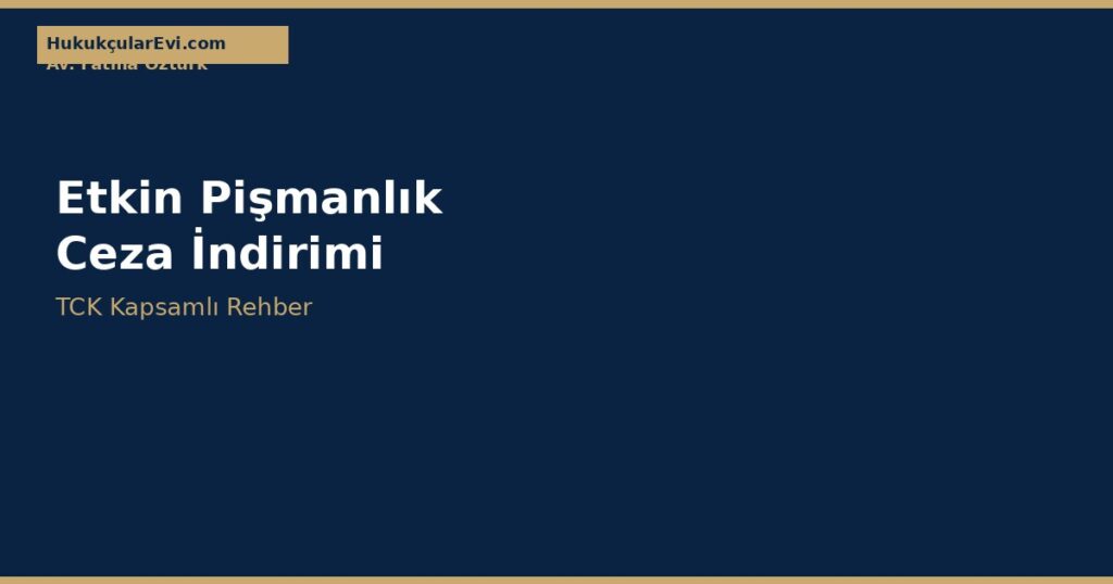 Etkin Pişmanlık ve Ceza İndirimi — Kapsamlı Rehber Etkin Pişmanlık ve Ceza İndirimi — Kapsamlı Rehber