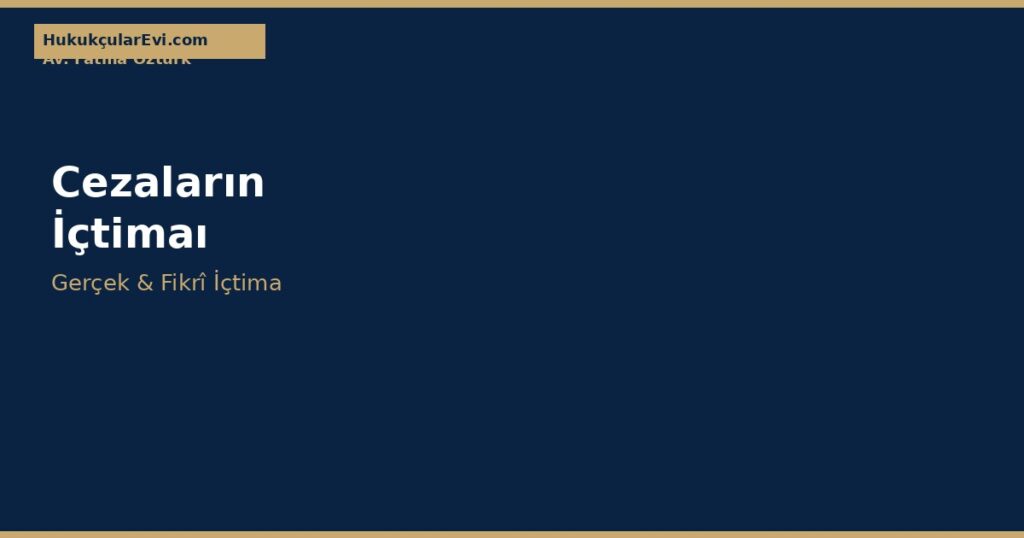 Birden Fazla Suçtan Ceza Toplanır mı? İçtima Kuralının Mantığı Birden Fazla Suçtan Ceza Toplanır mı? İçtima Kuralının Mantığı