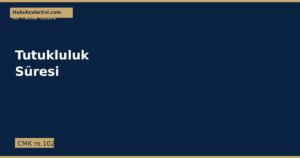 Tutukluluk Süresi ve Uzatılması (CMK m.102)