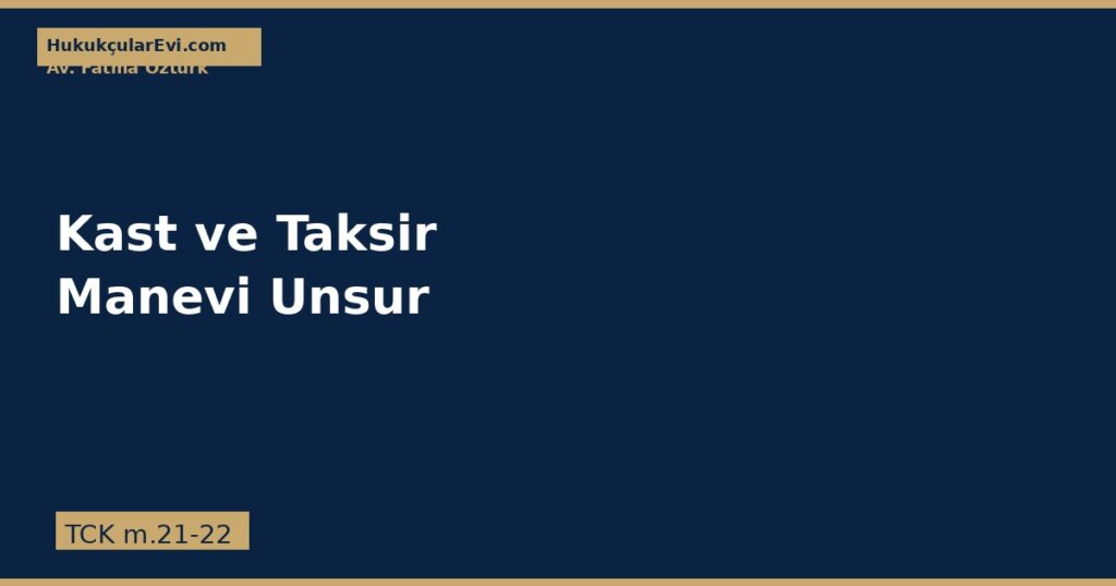 Kast ve Taksir: Suçun Manevi Unsuru (TCK m. 21-22) Kast ve Taksir: Suçun Manevi Unsuru (TCK m. 21-22)