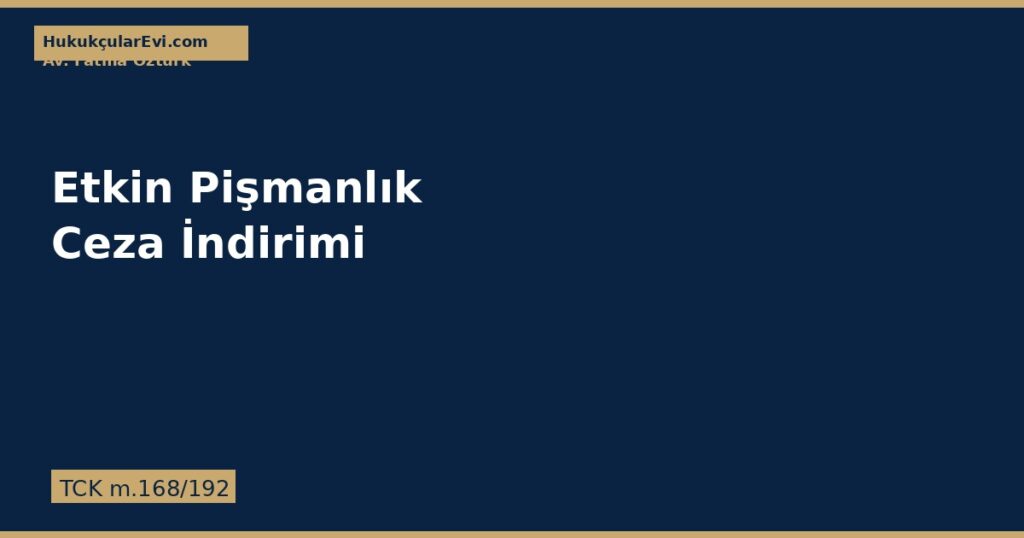 Etkin Pişmanlık — TCK Kapsamı ve Şartları Etkin Pişmanlık — TCK Kapsamı ve Şartları