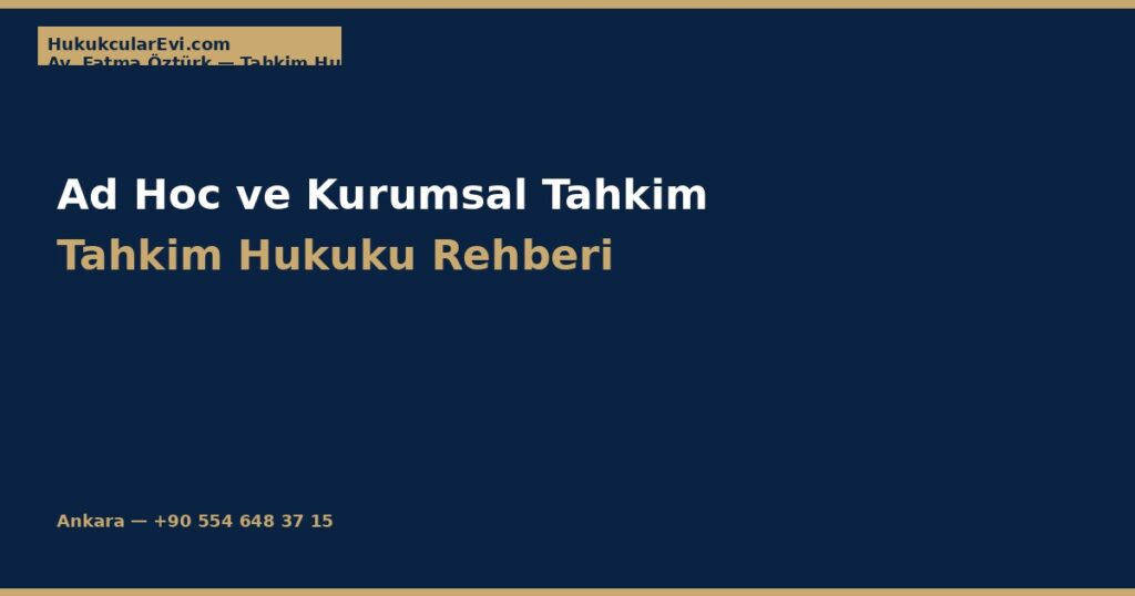 Ad Hoc Tahkim ve Kurumsal Tahkim Arasındaki Fark Ad Hoc Tahkim ve Kurumsal Tahkim Arasındaki Fark