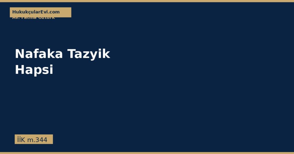 Nafaka Borcunu Ödememe ve Tazyik Hapsi (İİK m.344) Nafaka Borcunu Ödememe ve Tazyik Hapsi (İİK m.344)