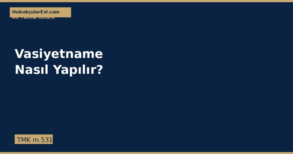 Vasiyetname Nasıl Hazırlanır? (TMK m.531) Vasiyetname Nasıl Hazırlanır? (TMK m.531)