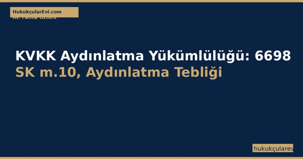 KVKK Aydınlatma Yükümlülüğü: 6698 SK m.10, Aydınlatma Tebliği 2018/10, Metin İçeriği ve 2026 Cezaları KVKK Aydınlatma Yükümlülüğü: 6698 SK m.10, Aydınlatma Tebliği 2018/10, Metin İçeriği ve 2026 Cezaları