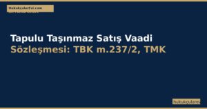 Tapulu Taşınmaz Satış Vaadi Sözleşmesi: TBK m.237/2, TMK m.706 ve Noterlik Kanunu m.60 — Şekil, Şerh ve Tescile Zorlama (2026)