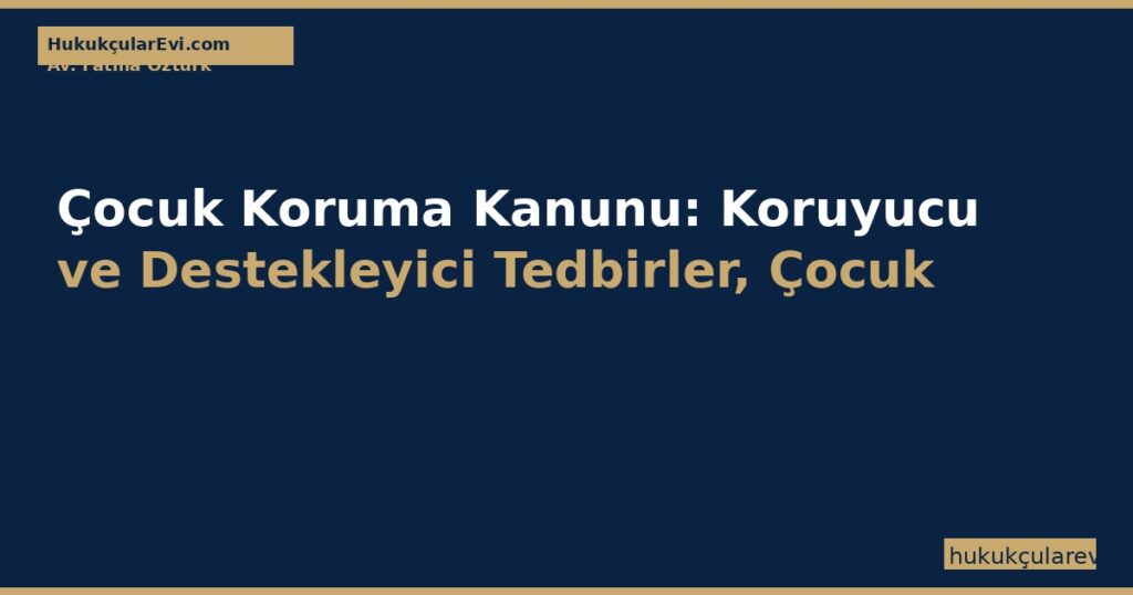 Çocuk Koruma Kanunu (5395 sk): Koruyucu ve Destekleyici Tedbirler, Çocuk Mahkemesi ve TCK m.31 Yaş Küçüklüğü (2026) Çocuk Koruma Kanunu (5395 sk): Koruyucu ve Destekleyici Tedbirler, Çocuk Mahkemesi ve TCK m.31 Yaş Küçüklüğü (2026)