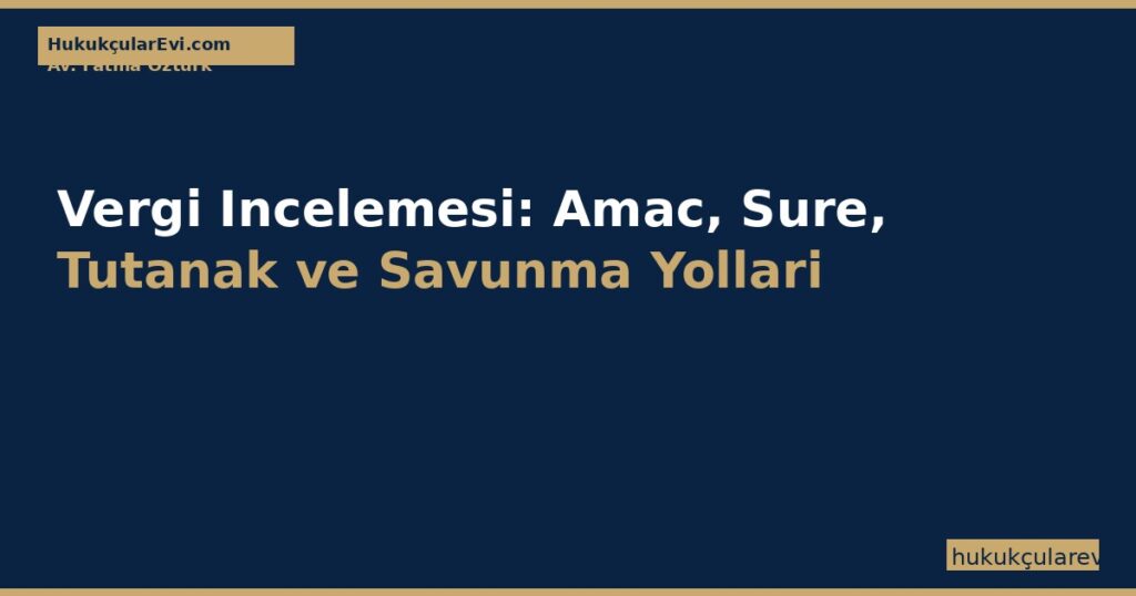 Vergi Incelemesi (VUK m.134-140): Amac, Sure, Tutanak ve Savunma Yollari Vergi Incelemesi (VUK m.134-140): Amac, Sure, Tutanak ve Savunma Yollari