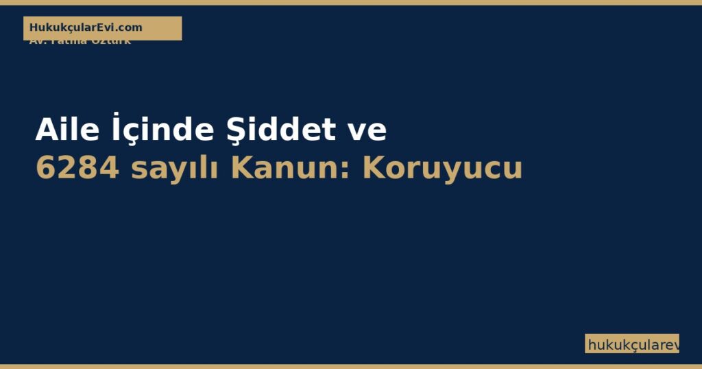 Aile İçinde Şiddet ve 6284 sayılı Kanun: Koruyucu Tedbir, Önleyici Tedbir ve Uzaklaştırma Kararı (2026) Aile İçinde Şiddet ve 6284 sayılı Kanun: Koruyucu Tedbir, Önleyici Tedbir ve Uzaklaştırma Kararı (2026)