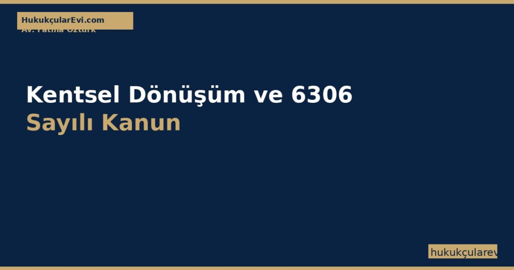 Kentsel Dönüşüm ve 6306 Sayılı Kanun — Riskli Yapı Tespiti, Çoğunluk Anlaşması, Kira Yardımı Kentsel Dönüşüm ve 6306 Sayılı Kanun — Riskli Yapı Tespiti, Çoğunluk Anlaşması, Kira Yardımı
