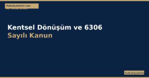 Kentsel Dönüşüm ve 6306 Sayılı Kanun — Riskli Yapı Tespiti, Çoğunluk Anlaşması, Kira Yardımı