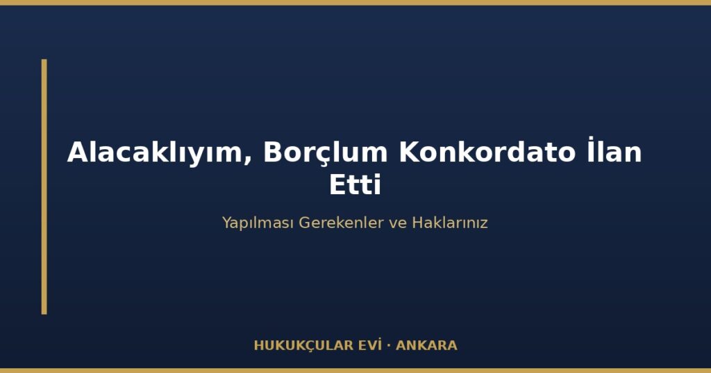 Alacaklıyım, Borçlu Konkordato İlan Etti — Ne Yapmalıyım? Alacaklıyım, Borçlu Konkordato İlan Etti — Ne Yapmalıyım?