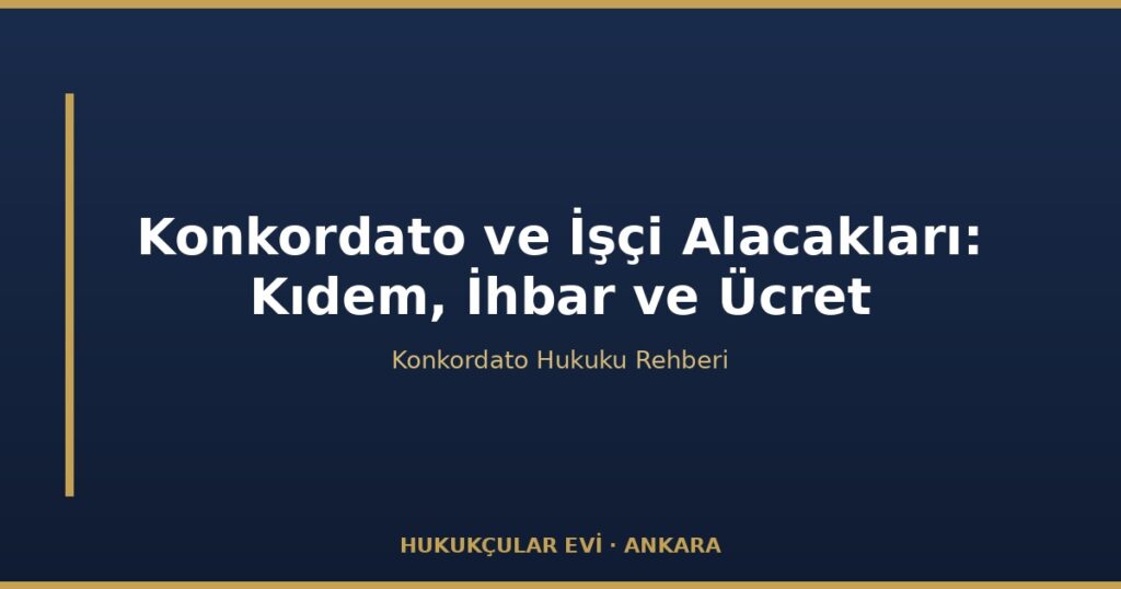 Konkordato ve İşçi Alacakları: Kıdem, İhbar ve Ücret Konkordato ve İşçi Alacakları: Kıdem, İhbar ve Ücret