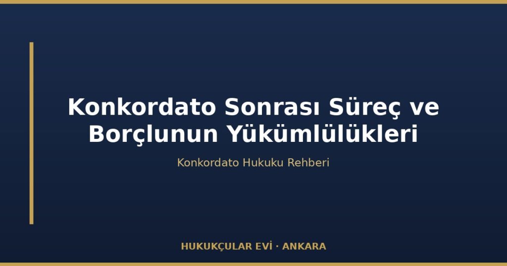 Konkordato Sonrası Süreç ve Borçlunun Yükümlülükleri Konkordato Sonrası Süreç ve Borçlunun Yükümlülükleri