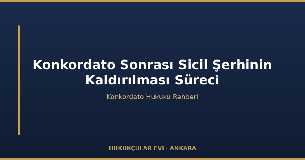 Konkordato Sonrası Sicil Şerhinin Kaldırılması Süreci Konkordato Sonrası Sicil Şerhinin Kaldırılması Süreci