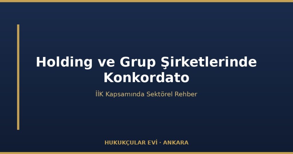 Konkordato ve Holding / Grup Şirketleri: Eş Zamanlı Süreç Konkordato ve Holding / Grup Şirketleri: Eş Zamanlı Süreç
